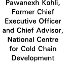 Pawanexh Kohli, Former Chief Executive Officer and Chief Advisor, National Centre for Cold Chain Development