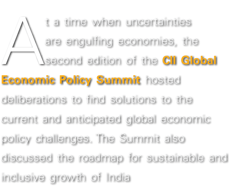 At a time when uncertainties are engulfing economies, the second edition of the CII Global Economic Policy Summit hos...