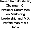Rajesh Ramakrishnan, Chairman, CII National Committee on Marketing Leadership and MD, Perfetti Van Melle India