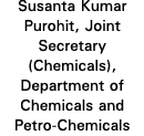 Susanta Kumar Purohit, Joint Secretary (Chemicals), Department of Chemicals and Petro Chemicals