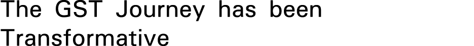 The GST Journey has been Transformative