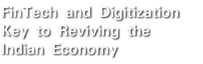 FinTech and Digitization Key to Reviving the Indian Economy 