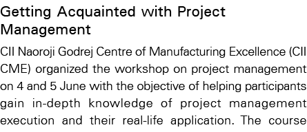 Getting Acquainted with Project Management CII Naoroji Godrej Centre of Manufacturing Excellence (CII CME) organized    