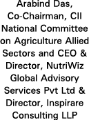 Arabind Das, Co-Chairman, CII National Committee on Agriculture Allied Sectors and CEO & Director, NutriWiz Global Ad   