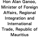 Hon Alan Ganoo, Minister of Foreign Affairs, Regional Integration and International Trade, Republic of Mauritius