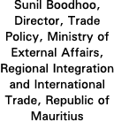 Sunil Boodhoo, Director, Trade Policy, Ministry of External Affairs, Regional Integration and International Trade, Re   