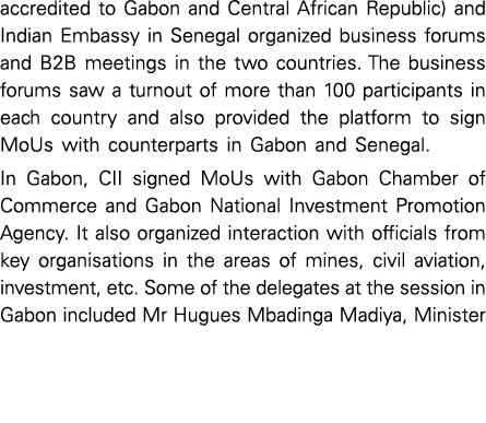 accredited to Gabon and Central African Republic) and Indian Embassy in Senegal organized business forums and B2B mee   