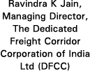 Ravindra K Jain, Managing Director, The Dedicated Freight Corridor Corporation of India Ltd (DFCC)