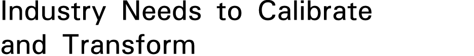Industry Needs to Calibrate and Transform