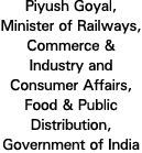 Piyush Goyal, Minister of Railways, Commerce & Industry and Consumer Affairs, Food & Public Distribution, Government    