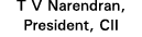 T V Narendran, President, CII
