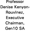 Professor Denise Kenyon-RouvInez, Executive Chairman, Gen10 SA
