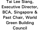 Tai Lee Siang, Executive Director, BCA, Singapore & Past Chair, World Green Building Council
