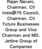Rajan Navani, Chairman, CII India 75 Council, Chairman, CII Future Businesses Group and Vice Chairman and MD, Jetline   