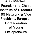 Alex Mitchell, Founder and Chair, Institute of Directors 99 Network & Vice President, European Confederation of Young   