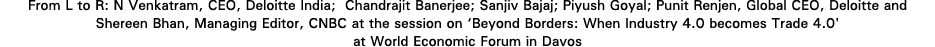 From L to R: N Venkatram, CEO, Deloitte India; Chandrajit Banerjee; Sanjiv Bajaj; Piyush Goyal; Punit Renjen, Global    