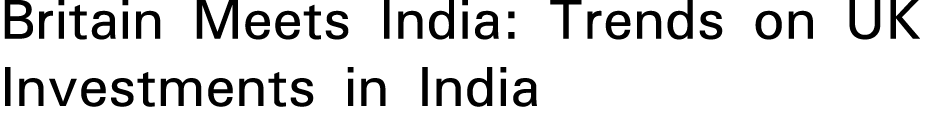 Britain Meets India: Trends on UK Investments in India