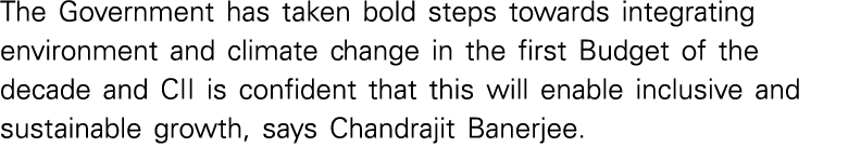 The Government has taken bold steps towards integrating environment and climate change in the first Budget of the dec   
