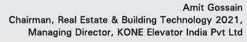 Amit Gossain Chairman, Real Estate & Building Technology 2021, Managing Director, KONE Elevator India Pvt Ltd 