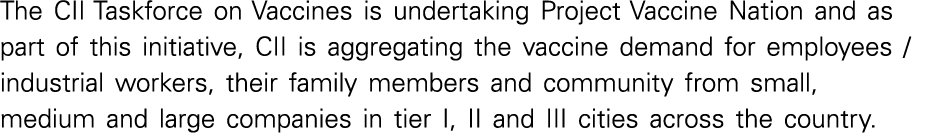 The CII Taskforce on Vaccines is undertaking Project Vaccine Nation and as part of this initiative, CII is aggregatin   