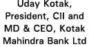 Uday Kotak, President, CII and MD & CEO, Kotak Mahindra Bank Ltd