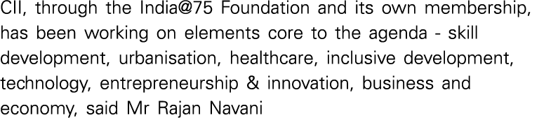 CII, through the India 75 Foundation and its own membership, has been working on elements core to the agenda - skill    