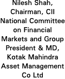 Nilesh Shah, Chairman, CII National Committee on Financial Markets and Group President & MD, Kotak Mahindra Asset Man   