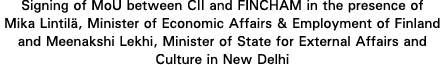Signing of MoU between CII and FINCHAM in the presence of Mika Lintilä, Minister of Economic Affairs & Employment of    