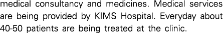 medical consultancy and medicines  Medical services are being provided by KIMS Hospital  Everyday about 40-50 patient   