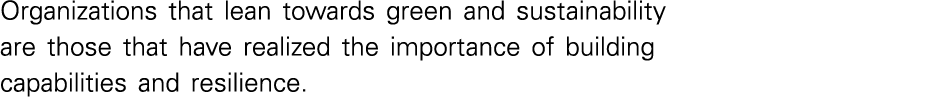 Organizations that lean towards green and sustainability are those that have realized the importance of building capa   