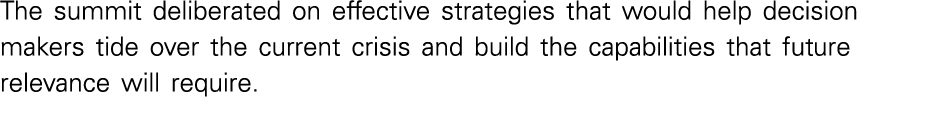 The summit deliberated on effective strategies that would help decision makers tide over the current crisis and build   