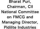 Bharat Puri, Chairman, CII National Committee on FMCG and Managing Director, Pidilite Industries