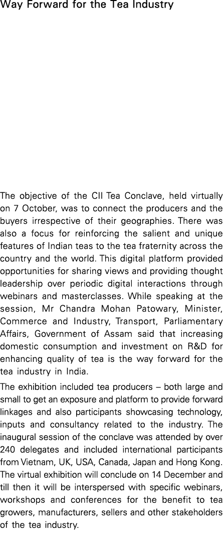 Way Forward for the Tea Industry The objective of the CII Tea Conclave, held virtually on 7 October, was to connect t   