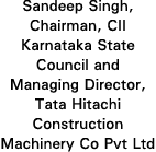 Sandeep Singh, Chairman, CII Karnataka State Council and Managing Director, Tata Hitachi Construction Machinery Co Pv   