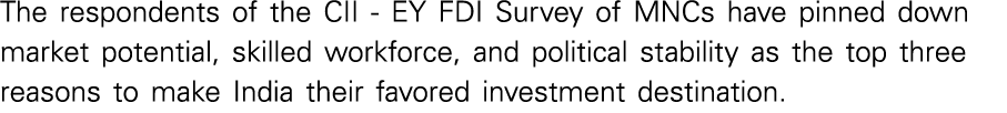The respondents of the CII - EY FDI Survey of MNCs have pinned down market potential, skilled workforce, and politica   