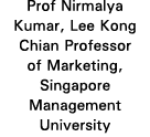 Prof Nirmalya Kumar, Lee Kong Chian Professor of Marketing, Singapore Management University