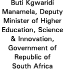 Buti Kgwaridi Manamela, Deputy Minister of Higher Education, Science & Innovation, Government of Republic of South Af   