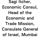 Sagi Itcher, Economic Consul, Head of the Economic and Trade Mission, Consulate General of Israel, Mumbai