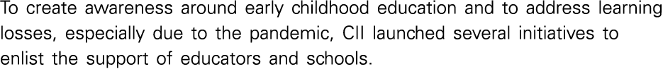 To create awareness around early childhood education and to address learning losses, especially due to the pandemic,    