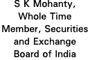 S K Mohanty, Whole Time Member, Securities and Exchange Board of India