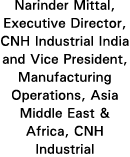 Narinder Mittal, Executive Director, CNH Industrial India and Vice President, Manufacturing Operations, Asia Middle E   