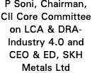 P Soni, Chairman, CII Core Committee on LCA & DRA-Industry 4 0 and CEO & ED, SKH Metals Ltd