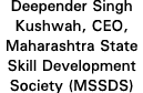 Deepender Singh Kushwah, CEO, Maharashtra State Skill Development Society (MSSDS) 