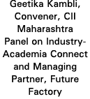 Geetika Kambli, Convener, CII Maharashtra Panel on Industry-Academia Connect and Managing Partner, Future Factory