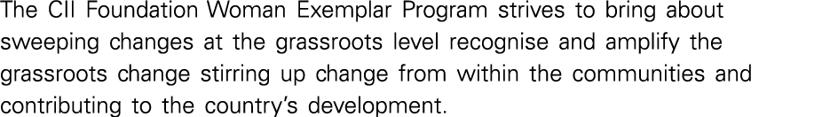 The CII Foundation Woman Exemplar Program strives to bring about sweeping changes at the grassroots level recognise a   