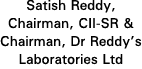 Satish Reddy, Chairman, CII-SR & Chairman, Dr Reddy s Laboratories Ltd