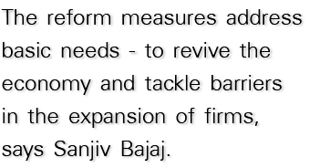 The reform measures address basic needs - to revive the economy and tackle barriers in the expansion of firms, says S   