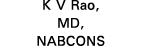 K V Rao, MD, NABCONS