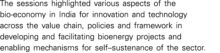 The sessions highlighted various aspects of the bio-economy in India for innovation and technology across the value c   
