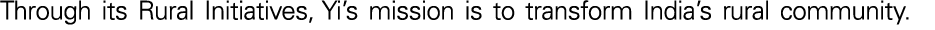 Through its Rural Initiatives, Yi s mission is to transform India s rural community 
